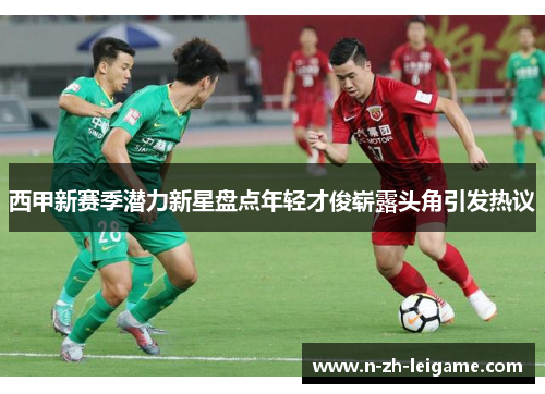 西甲新赛季潜力新星盘点年轻才俊崭露头角引发热议