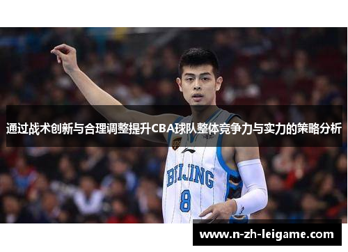 通过战术创新与合理调整提升CBA球队整体竞争力与实力的策略分析 通过战术创新与合理调整提升CBA球队整体竞争力与实力的策略分析