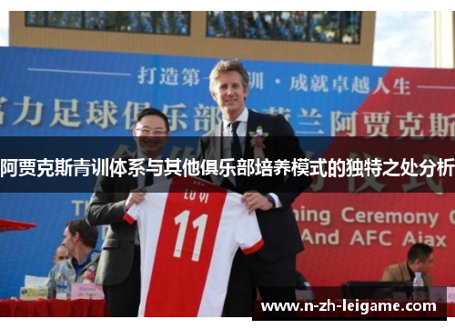 阿贾克斯青训体系与其他俱乐部培养模式的独特之处分析 阿贾克斯青训体系与其他俱乐部培养模式的独特之处分析