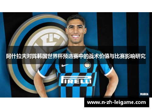阿什拉夫对阵韩国世界杯预选赛中的战术价值与比赛影响研究 阿什拉夫对阵韩国世界杯预选赛中的战术价值与比赛影响研究