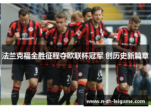 法兰克福全胜征程夺欧联杯冠军 创历史新篇章 法兰克福全胜征程夺欧联杯冠军 创历史新篇章